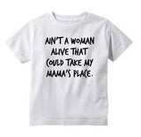 Ain't A Woman Alive That Could Take My Mama's Place, Toddler Kids Shirt, Baby Onesie