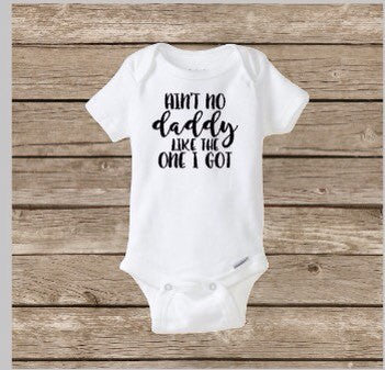 Ain't No Daddy Like The One I Got, Baby Onesie, Father's Day, I Love Daddy