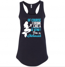 Of Course I Drink Like a Fish I’m a Mermaid, Women’s Racerback Tank Top Shirt